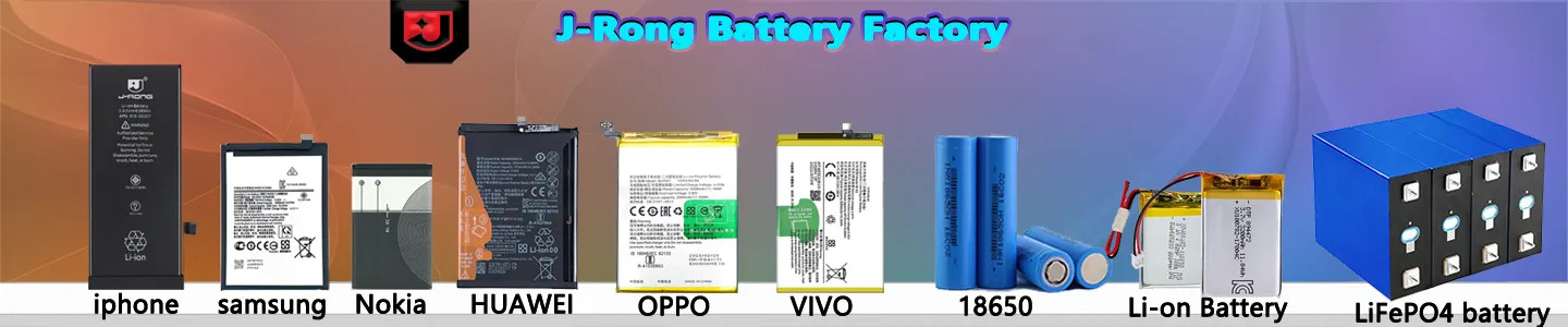 J-Rong Battery Factory product line-up: iPhone, Samsung, Nokia, HUAWEI, OPPO and vivo replacement phone batteries, 18650 cells, Li-ion battery packs and LiFePO4 batteries